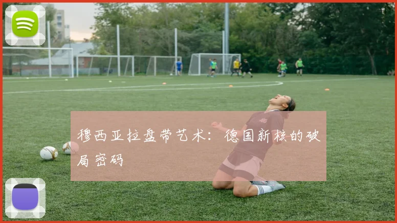 穆西亚拉盘带艺术：德国新核的破局密码