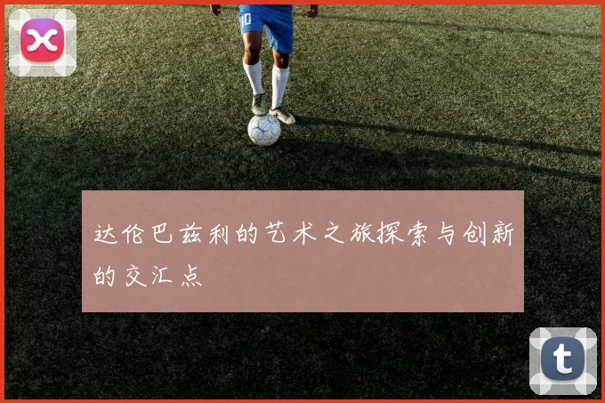 达伦巴兹利的艺术之旅探索与创新的交汇点